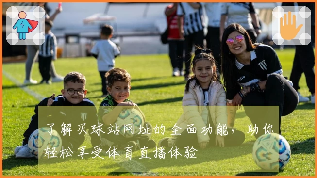 了解买球站网址的全面功能，助你轻松享受体育直播体验